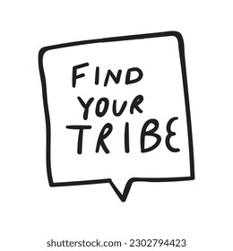 Find your tribe. Hand drawn speech bubble. Vector graphic design on white background.