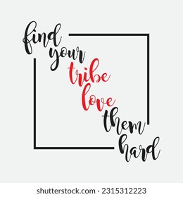 Find your tribe, love them hard. A motivational slogan with the concept out of the box.