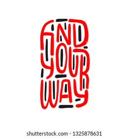 Find your way. Hand drawn typographic poster with road .T-shirt design or decor element. Inspirational and motivational. Vector illustration. 