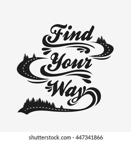 Find your way. Hand drawn typographic poster with road .T-shirt design or decor element. Inspirational and motivational hipster style illustration. Typography for t-shirt print