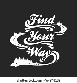 Find your way. Hand drawn typographic poster with road .T-shirt design or decor element. Inspirational and motivational hipster style illustration. Vector.