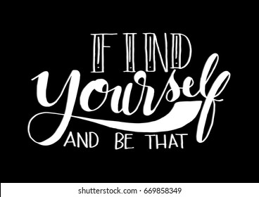 Find Yourself and Be That. Hand Lettered Quote. Modern Calligraphy. Handwritten Inspirational motivational quote.