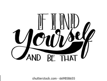 Find Yourself and Be That. Hand Lettered Quote. Modern Calligraphy. Handwritten Inspirational motivational quote.