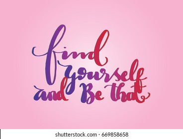 Find Yourself and Be That. Hand Lettered Quote. Modern Calligraphy. Handwritten Inspirational motivational quote.