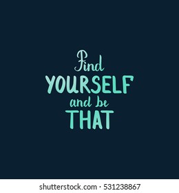 Find yourself and be that. Illustration with hand-lettering inspiration and motivation quote. Drawing for prints with phrase.