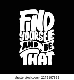 Find Yourself and be That, Motivational Typography Quote Design for T Shirt, Mug, Poster or Other Merchandise.