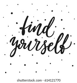 Find yourself. Hand lettering script. Motivation and inspiration calligraphy quote. Hand drawn phrase for apparel, t-skirt design, mobile phone cover.