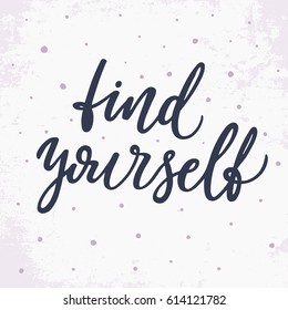 Find yourself. Hand lettering script. Motivation and inspiration calligraphy quote. Hand drawn phrase for apparel, t-skirt design, mobile phone cover.