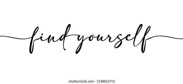 Find Yourself - Motivational phrase continuous one line calligraphy inscription. Minimalistic handwriting with white background.	