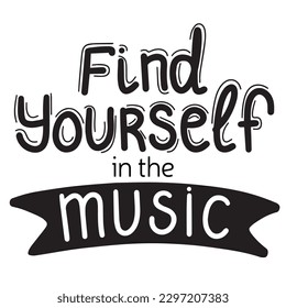 Find yourself in the music. Inspirational quote about music. Hand drawn illustration with lettering. Phrase for print on t-shirts and bags, stationary or as a poster