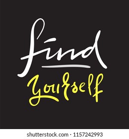 Find yourself - simple inspire and motivational quote.Hand drawn beautiful lettering. Print for inspirational poster, t-shirt, bag, cups, card, flyer, sticker, badge. Elegant calligraphy vector sign.