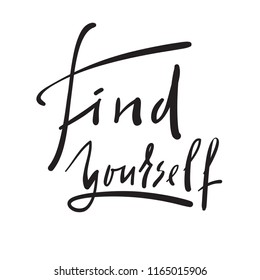 Find yourself - simple inspire and motivational quote.Hand drawn beautiful lettering. Print for inspirational poster, t-shirt, bag, cups, card, flyer, sticker, badge. Elegant calligraphy vector sign.