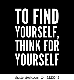 To Find Yourself Think For Yourself, Motivational Quotes.