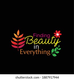 Finding Beauty in Everything Vector Design for T-Shirt. Message, Poster, Mug, Banner, Sticker, Vector Illustration. T-shirt for Vector graphics for fashion and graphic design elements.
