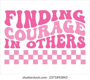 Finding Courage In Others T-Shirt, Breast Cancer Awareness Quotes, Cancer Awareness T-shirt, October T-shirt, Cancer Support Shirt, Cancer Warrior Shirt For Women, Cut File For Cricut Silhouette