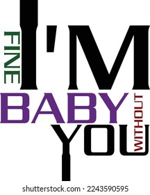 I'm Fine Baby With Out You Typography Text Element T Shirt Print Design