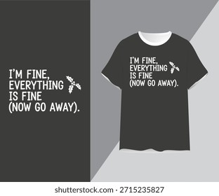 I’m Fine, Everything Is Fine, Now Go Away – Funny Sarcastic Quote T-Shirt Design
