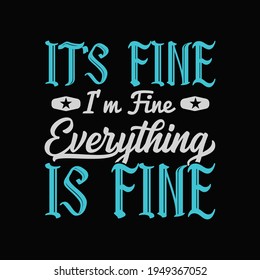 Its fine i am fine everything is fine t shirt design template - awesome t shirt design vector.