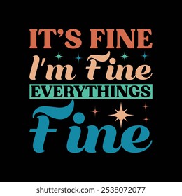 It's Fine I'm Fine Everythings Fine - Sarcástico Citas divertidas Tipografía Diseño de camisetas Vector, Sarcasmo Ilustración de tipografía 