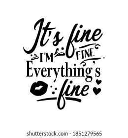 It's fine i'm fine everything's fine slogan inscription  Vector quotes  Illustration for prints t  shirts   bags  posters  cards  Isolated white background  Funny quotes 