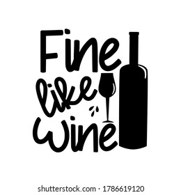 Fine Like Wine - text with bottle and wineglass silhouette. Good for t shirt print, poster, greeing card, banner, home decor, and gift design.