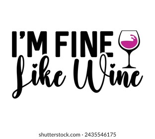 I'm Fine Like Wine,T-shirt Design,Wine Svg,Drinking Svg,Wine Quotes Svg,Wine Lover,Wine Time Svg,Wine Glass Svg,Funny Wine Svg,Beer Svg,Cut File