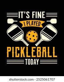 It's fine I played pickleball today pickleball t shirt design vector. illustration