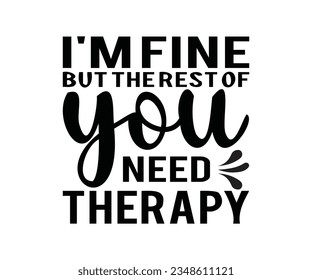 I'm Fine But The Rest Of  You Need Therapy svg Mug with Color Inside - I'm Fine But the Rest of You Need Therapy | Sassy Coffee Cup, Coworker Gift