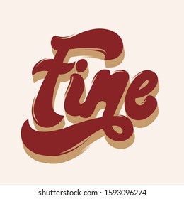 Fine. Vector hand drawn lettering isolated. Template for card, poster, banner, print for t-shirt, pin, badge, patch.