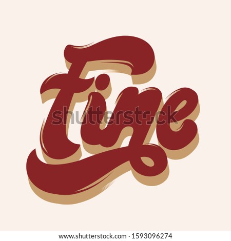 Fine. Vector hand drawn lettering isolated. Template for card, poster, banner, print for t-shirt, pin, badge, patch.