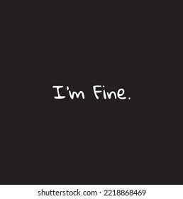 I am fine white quote lettering. Calligraphy inspiration graphic design typography element. Hand written postcard. Cute simple black vector sign