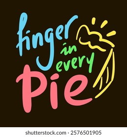 Finger in every pie - inspire motivational quote. Hand drawn beautiful lettering. Print for social media content, inspirational poster, t-shirt, bag, cups, card, sticker, badge. Funny writing