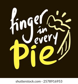 Finger in every pie - inspire motivational quote. Hand drawn beautiful lettering. Print for social media content, inspirational poster, t-shirt, bag, cups, card, sticker, badge. Funny writing