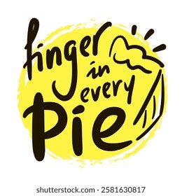 Finger in every pie - inspire motivational quote. Hand drawn beautiful lettering. Print for social media content, inspirational poster, t-shirt, bag, cups, card, sticker, badge. Funny writing