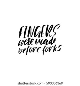 Fingers were made before forks. Hand drawn lettering proverb. Vector typography design. Handwritten inscription.