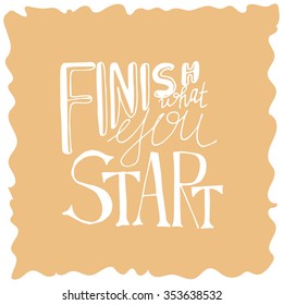 Finish what you start. Inspirational typography poster. Vector illustration for your design.