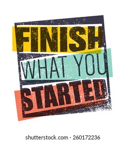 Finish What You Started Creative Motivation Quote. Vector Outstanding Typography Poster Concept