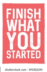 Finish what you started - motivational phrase. Unusual inspiring poster design. Typographic concept. Inspiring and motivating quote. Inspirational words. Inspirational quotes. Banner concept. Vector