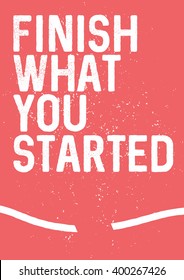 Finish what you started - motivational phrase. Unusual inspiring poster design