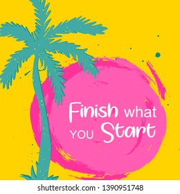 Finish what you strart poster. Brush painted watercolor abstract  vector ink stroke like circle with palm sihouette. Perfect painted design