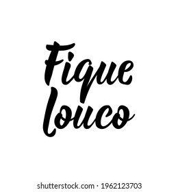 Fique louco. Brazilian Lettering. Translation from Portuguese - Be crazy. Modern vector brush calligraphy. Ink illustration