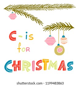 fir branches and balls color lettering - c- is for christmas. vector