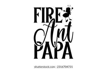  Fire ant papa  -  Lettering design for greeting banners, Mouse Pads, Prints, Cards and Posters, Mugs, Notebooks, Floor Pillows and T-shirt prints design
