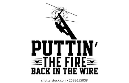 Puttin’ The Fire Back In The Wire! - Electric Lineman t shirt design, Hand drawn lettering phrase, Isolated on white background, For the design of postcards, Cutting Cricut and Silhouette, EPS 10