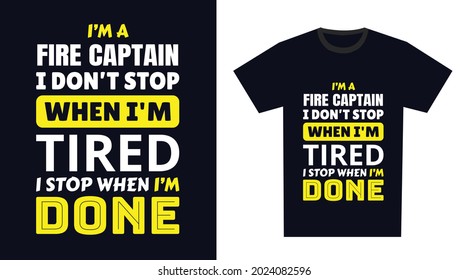 Fire Captain T Shirt Design. I 'm A Fire Captain I Don't Stop When I'm Tired, I Stop When I'm Done