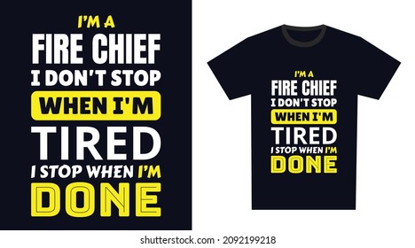 fire chief T Shirt Design. I 'm a fire chief I Don't Stop When I'm Tired, I Stop When I'm Done