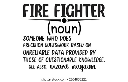 fire fighter noun someone who does precision guesswork based on unreliable data provided by those of questionable knowledge see also wizard, magician- Firefighter t shirts design, Hand drawn lettering