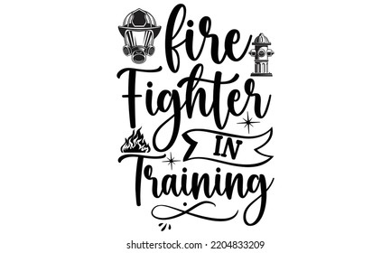 fire fighter in training - Firefighter t shirts design, Hand drawn lettering Firefighter's quote in modern calligraphy style, svg Files for Cutting Cricut and Silhouette, EPS 10