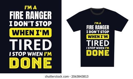 fire ranger T Shirt Design. I 'm a fire ranger I Don't Stop When I'm Tired, I Stop When I'm Done