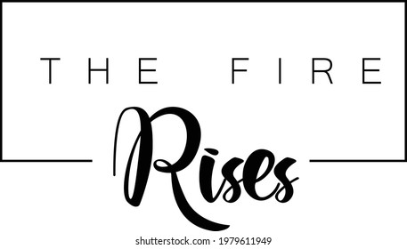 The fire rises, Positive Vibes for print or use as poster, card, flyer or T Shirt